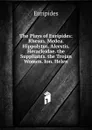 The Plays of Euripides: Rhesus. Medea. Hippolytus. Alcestis. Heracleidae. the Suppliants. the Trojan Women. Ion. Helen - Euripides