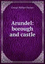 Arundel: borough and castle - George Wallace Eustace