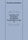 Eusebiou Tou Pamphilou Euangelikes Proparaskeies Logoi Ie - Eusebius Eusebius