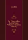 La Preparation Evangelique, Volume 2 (French Edition) - Eusebius