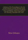 A History of the Proceedings in the City of New Orleans: On the Occasion of the Funeral Ceremonies in Honor of Calhoun, Clay and Webster, Which Took Place On Thursday, December 9Th, 1852 - New Orleans