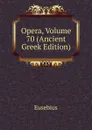 Opera, Volume 70 (Ancient Greek Edition) - Eusebius