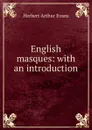 English masques: with an introduction - Herbert Arthur Evans