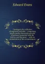 Catalogue of a collection of engraved portraits .: comprising nearly twenty thousand portraits of persons connected with the history and literature . : with an enumeration of the circumstances - Edward Evans