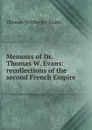 Memoirs of Dr. Thomas W. Evans: recollections of the second French Empire - Thomas Wiltberger Evans