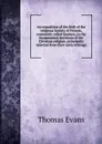An exposition of the faith of the religious Society of Friends, commonly called Quakers, in the fundamental doctrines of the Christian religion; principally selected from their early writings - Thomas Evans