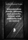 Leicestershire words, phrases, and proverbs. Edited, with additions and an introd. - Arthur Benoni Evans