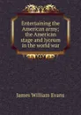 Entertaining the American army; the American stage and lyceum in the world war - James William Evans