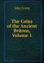 The Coins of the Ancient Britons, Volume 1 - Evans John