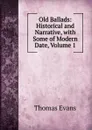 Old Ballads: Historical and Narrative, with Some of Modern Date, Volume 1 - Thomas Evans