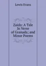 Zaida: A Tale In Verse of Granada; and Minor Poems - Lewis Evans