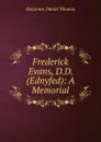 Frederick Evans, D.D. (Ednyfed): A Memorial - Benjamin Daniel Thomas