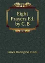 Eight Prayers Ed. by C. B - James Harington Evans