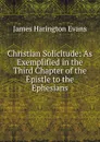 Christian Solicitude: As Exemplified in the Third Chapter of the Epistle to the Ephesians - James Harington Evans