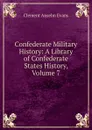 Confederate Military History: A Library of Confederate States History, Volume 7 - Clement Anselm Evans