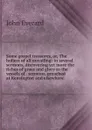 Some gospel treasures, or, The holiest of all unvailing: in several sermons, discovering yet more the riches of grace and glory to the vessels of . sermons, preached at Kensington and elsewhere - John Everard