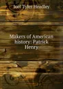 Makers of American history: Patrick Henry - J.T.Headley