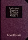 Orations and Speeches On Various Occasions, Volume 3 - Edward Everett