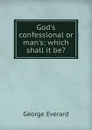 God.s confessional or man.s: which shall it be. - George Everard