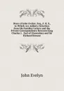 Diary of Iohn Evelyn: Esq., F. R. S., to Which Are Added a Selection from His Familiar Letters and the Private Correspondence Between King Charles I. . Earl of Clarendon) and Sir Richard Browne - Evelyn John
