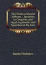 The Works of Daniel Webster .: Speeches in Congress, and Legal Arguments and Speeches to the Jury - Daniel Webster
