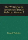 The Writings and Speeches of Daniel Webster, Volume 3 - Daniel Webster