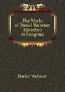 The Works of Daniel Webster: Speeches in Congress - Daniel Webster