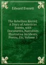 The Rebellion Record: A Diary of American Events, with Documents, Narratives Illustrative Incidents, Poetry, Etc, Volume 5 - Edward Everett