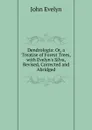 Dendrologia: Or, a Treatise of Forest Trees, with Evelyn.s Silva, Revised, Corrected and Abridged - Evelyn John