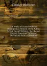 The Works of Daniel Webster: Biographical Memoir of the Public Life of Daniel Webster / by Edward Everett. Speeches Delivered On Various Public Occasions - Daniel Webster