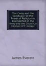 The Camp and the Sanctuary: Or the Power of Religion As Exemplified in the Army and the Church, a Memoir of T. Hasker - James Everett