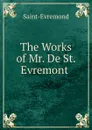 The Works of Mr. De St. Evremont . - Saint-Évremond