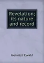Revelation; its nature and record - Ewald Heinrich
