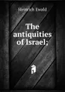 The antiquities of Israel; - Ewald Heinrich