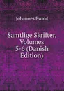 Samtlige Skrifter, Volumes 5-6 (Danish Edition) - Johannes Ewald