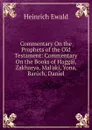 Commentary On the Prophets of the Old Testament: Commentary On the Books of Haggai, Zakharya, Mal.aki, Yona, Baruch, Daniel - Ewald Heinrich