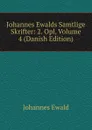 Johannes Ewalds Samtlige Skrifter: 2. Opl, Volume 4 (Danish Edition) - Johannes Ewald