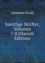Samtlige Skrifter, Volumes 7-8 (Danish Edition) - Johannes Ewald