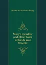 Mary.s meadow and other tales of fields and flowers - Juliana Horatia Gatty Ewing