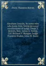 Abraham Lincoln, by some men who knew him; being personal recollections of Judge Owen T. Reeves, Hon. James S. Ewing, Col. Richard P. Morgan, Judge Franklin Blades, John W. Bunn - Owen Thornton Reeves