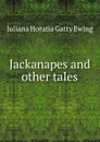 Jackanapes and other tales - Juliana Horatia Gatty Ewing