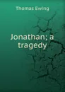 Jonathan; a tragedy - Thomas Ewing