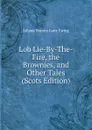 Lob Lie-By-The-Fire, the Brownies, and Other Tales (Scots Edition) - Juliana Horatia Gatty Ewing