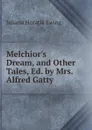 Melchior.s Dream, and Other Tales, Ed. by Mrs. Alfred Gatty - Ewing Juliana Horatia