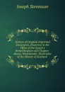 Notices of Original Unprinted Documents, Preserved in the Office of the Queen.s Remembrancer and Chapter-House, Westminster, Illustrative of the History of Scotland . - Joseph Stevenson