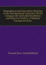 Biographical and Descriptive Sketches of the Distinguished Characters Which Compose the Unrivalled Exhibition and Historical Gallery of Madame Tussaud and Sons . - Tussaud Sons' And Exhibition