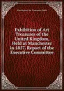 Exhibition of Art Treasures of the United Kingdom, Held at Manchester in 1857. Report of the Executive Committee - Manchester Art Treasures Exhib