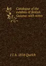 Catalogue of the exhibits of British Guiana: with notes - J J. b. 1854 Quelch