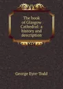 The book of Glasgow Cathedral: a history and description - Eyre-Todd George