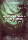 Abbotsford Series of the Scottish Poets, Volume 1 - Eyre-Todd George